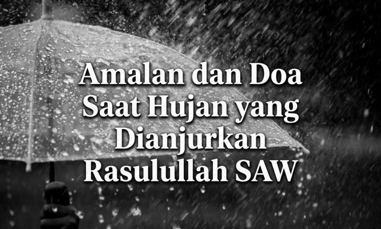 Amalan dan Doa Saat Hujan yang Dianjurkan Rasulullah SAW