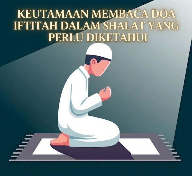 Keutamaan Membaca Doa Iftitah dalam Shalat yang Perlu Diketahui