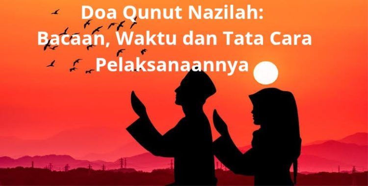 Doa Qunut Nazilah : Bacaan, Waktu dan Tata Cara Pelaksanaannya