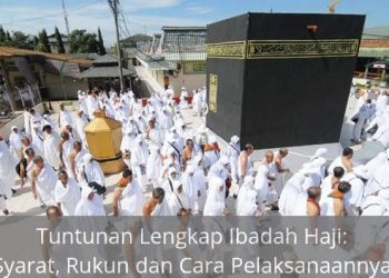 Tuntunan Lengkap Ibadah Haji:  Syarat, Rukun dan Cara Pelaksanaannya