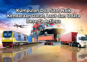 Kumpulan Doa Saat Naik Kendaraan Darat, Laut dan Udara Beserta Artinya