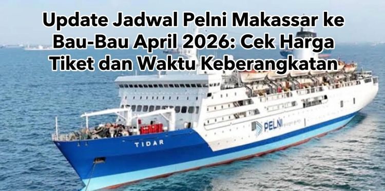 Update Jadwal Pelni Makasar ke Bau-Bau April 2026: Cek Harga Tiket dan Waktu Keberangkatannya