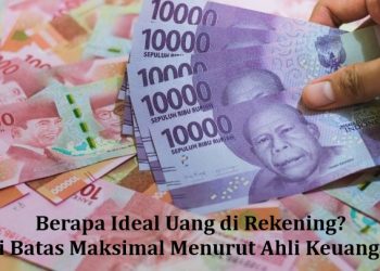 Berapa Ideal Uang di Rekening? Ini Batas Maksimal Menurut Ahli Keuangan