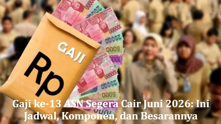 Gaji ke-13 ASN Segera Cair Juni 2026: Ini Jadwal, Komponen, dan Besarannya