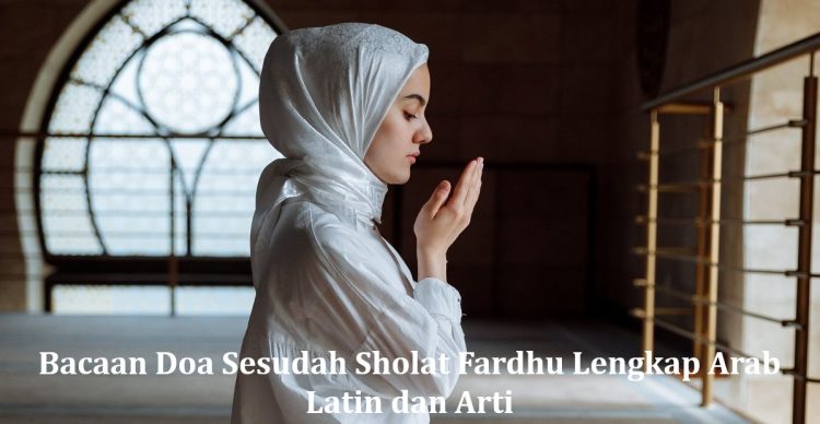 Bacaan Doa Sesudah Sholat Fardhu Lengkap Arab Latin dan Arti