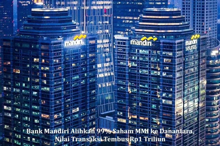 Bank Mandiri Alihkan 99% Saham MMI ke Danantara, Nilai Transaksi Tembus Rp1 Triliun