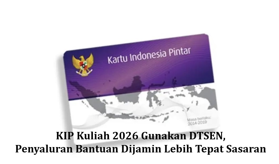 KIP Kuliah 2026 Gunakan DTSEN, Penyaluran Bantuan Dijamin Lebih Tepat Sasaran