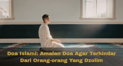 Doa Islami: Amalan Doa Agar Terhindar Dari Orang-orang Yang Dzolim
