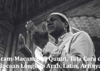 Macam-Macam Doa Qunut, Tata Cara dan Bacaan Lengkap Arab, Latin, Artinya