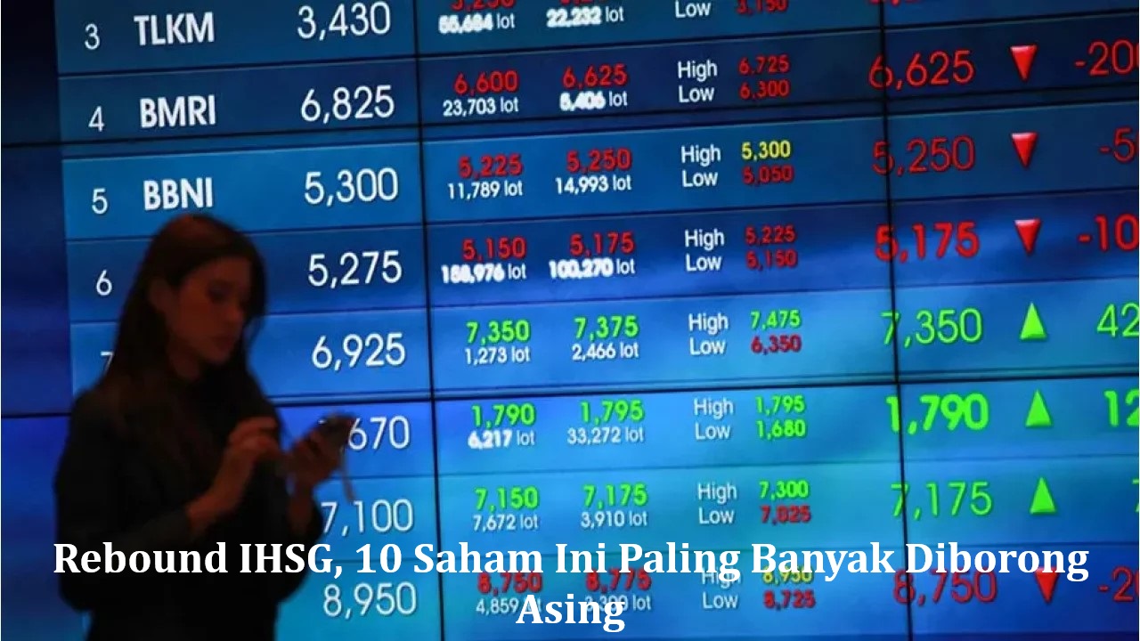 Rebound IHSG, 10 Saham Ini Paling Banyak Diborong Asing