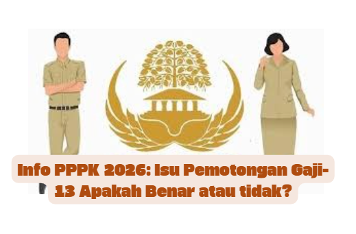Info PPPK 2026: Isu Pemotongan Gaji-13 Apakah Benar atau tidak?