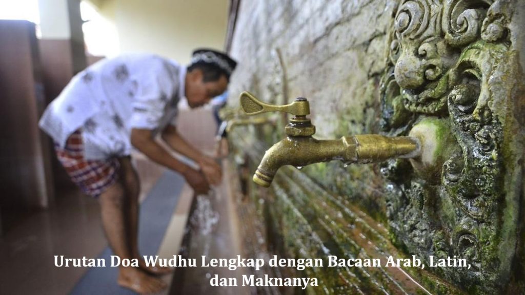 Urutan Doa Wudhu Lengkap dengan Bacaan Arab, Latin, dan Maknanya