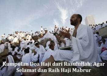 Kumpulan Doa Haji dari Rasulullah: Agar Selamat dan Raih Haji Mabrur
