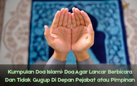 Kumpulan Doa Islami: Doa Agar Lancar Berbicara Dan Tidak Gugup Di Depan Pejabat atau Pimpinan