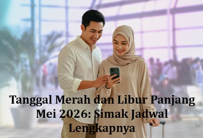 Tanggal Merah dan Libur Panjang Mei 2026: Simak Jadwal Lengkapnya