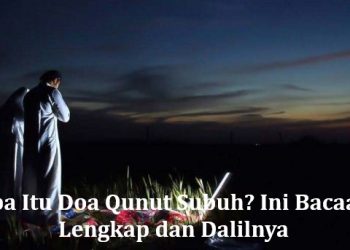 Apa Itu Doa Qunut Subuh? Ini Bacaan Lengkap dan Dalilnya