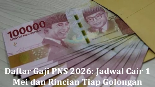 Daftar Gaji PNS 2026: Jadwal Cair 1 Mei dan Rincian Tiap Golongan