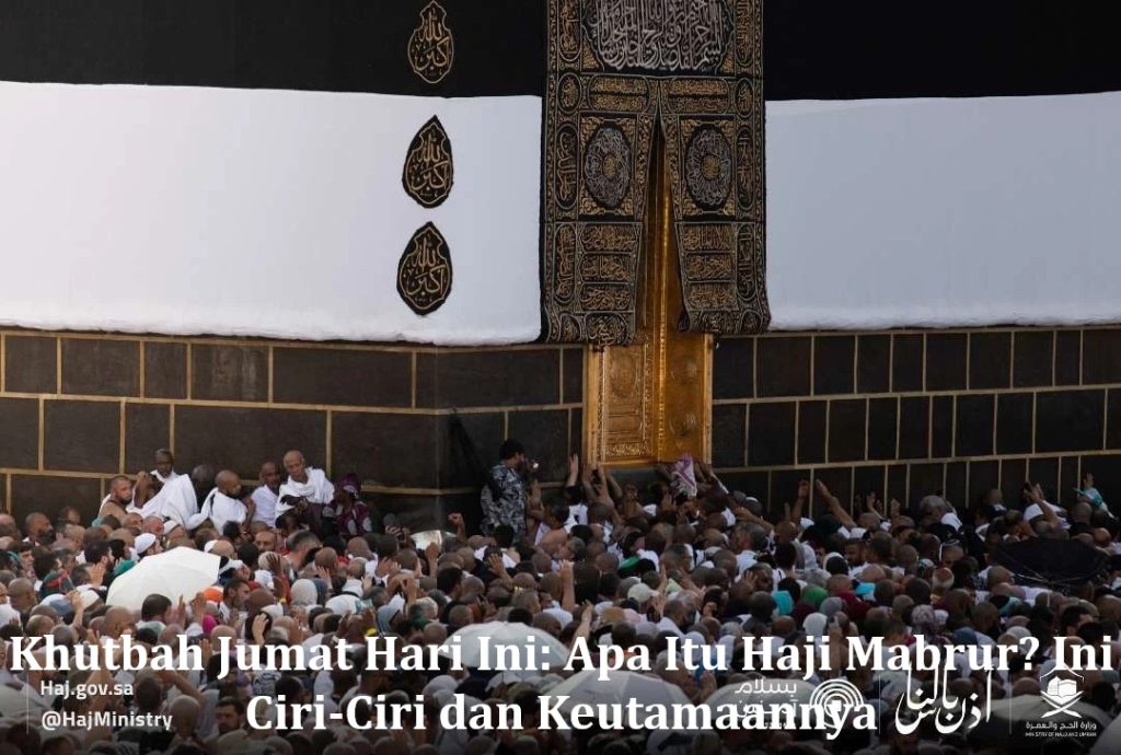 Khutbah Jumat Hari Ini: Apa Itu Haji Mabrur? Ini Ciri-Ciri dan Keutamaannya