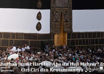 Khutbah Jumat Hari Ini: Apa Itu Haji Mabrur? Ini Ciri-Ciri dan Keutamaannya
