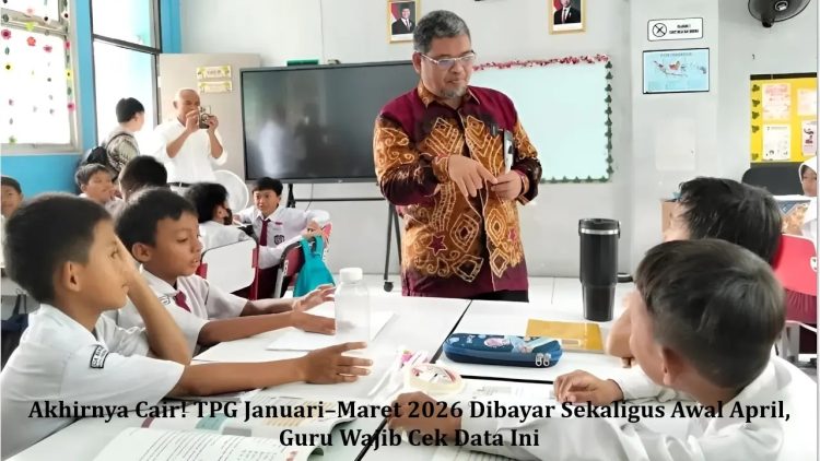Akhirnya Cair! TPG Januari–Maret 2026 Dibayar Sekaligus Awal April, Guru Wajib Cek Data Ini