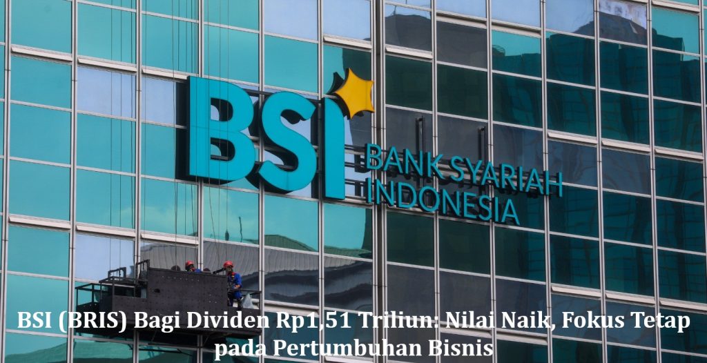 BSI (BRIS) Bagi Dividen Rp1,51 Triliun: Nilai Naik, Fokus Tetap pada Pertumbuhan Bisnis