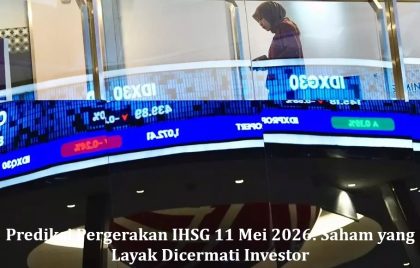 Prediksi Pergerakan IHSG 11 Mei 2026: Saham yang Layak Dicermati Investor
