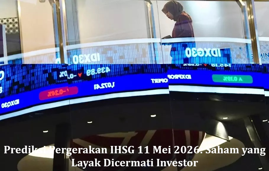 Prediksi Pergerakan IHSG 11 Mei 2026: Saham yang Layak Dicermati Investor