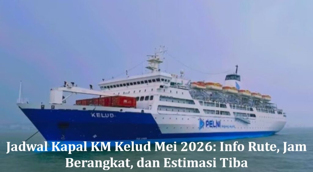 Jadwal Kapal KM Kelud Mei 2026: Info Rute, Jam Berangkat, dan Estimasi Tiba