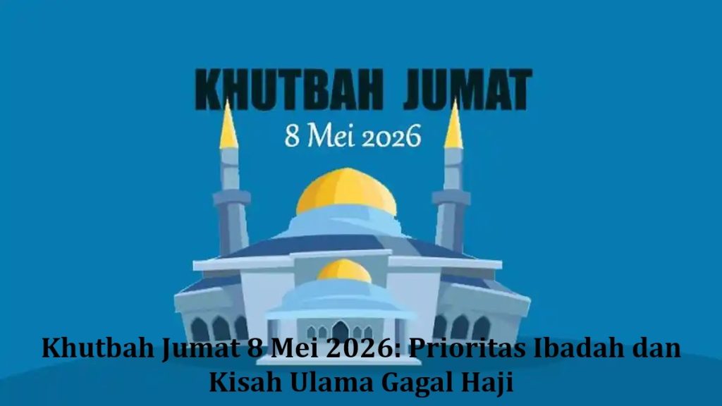 Khutbah Jumat 8 Mei 2026: Prioritas Ibadah dan Kisah Ulama Gagal Haji
