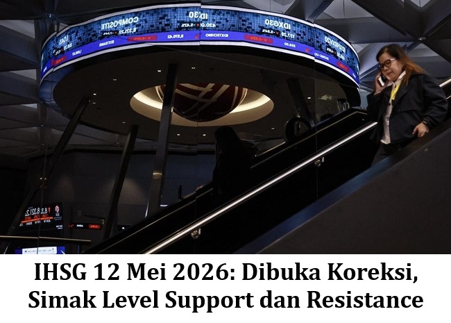 IHSG 12 Mei 2026: Dibuka Koreksi, Simak Level Support dan Resistance